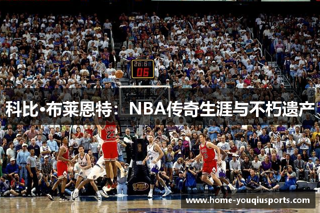 科比·布莱恩特：NBA传奇生涯与不朽遗产