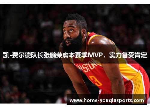 凯-费尔德队长张鹏荣膺本赛季MVP，实力备受肯定