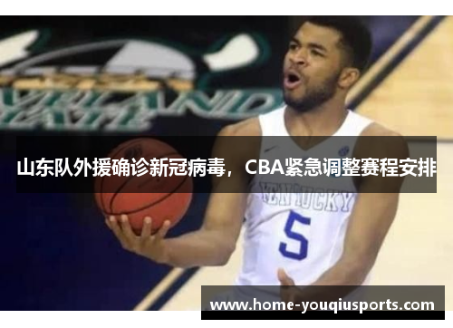 山东队外援确诊新冠病毒，CBA紧急调整赛程安排